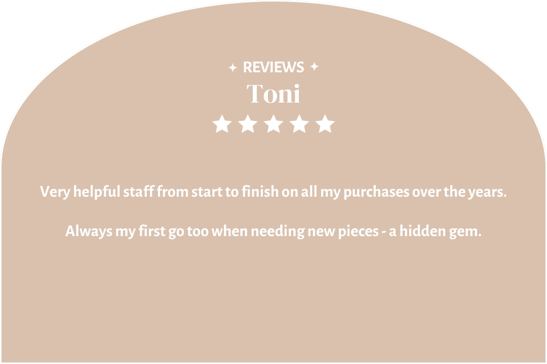 5-star customer review by Toni: "Always my first go too when needing new pieces - a hidden gem."