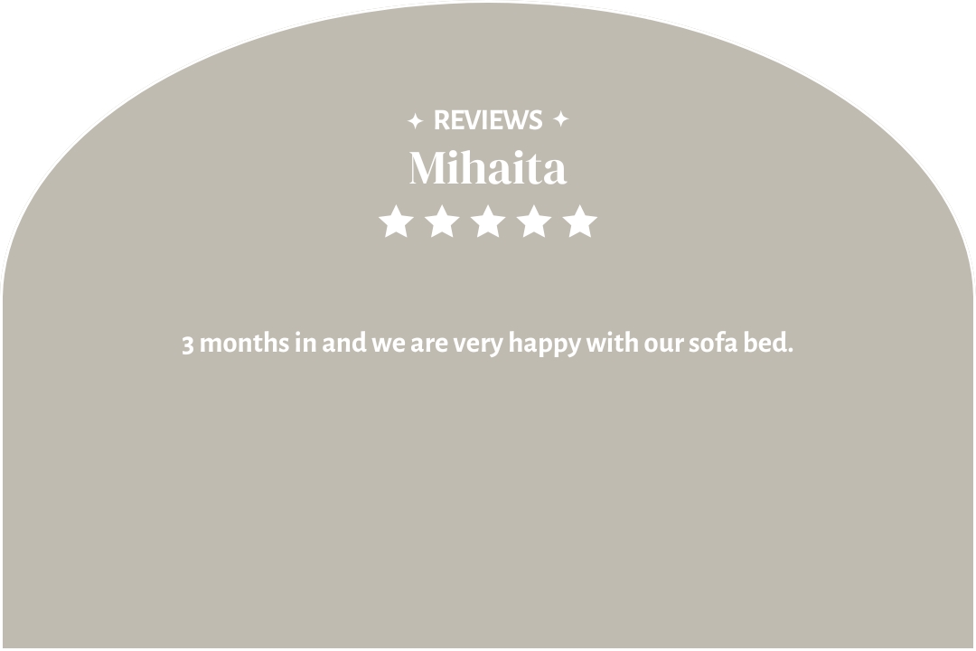 5-star customer review by Mihaita: "3 months in and we are very happy with our sofa bed."