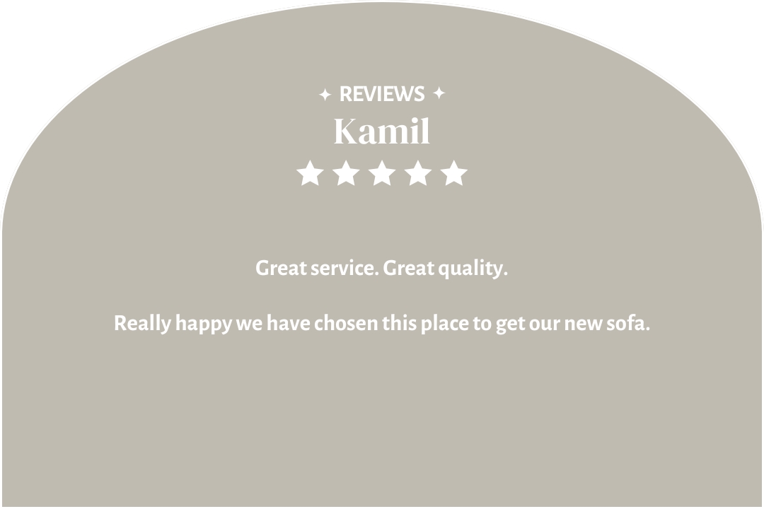 5-star customer review by Kamil: "Great service. Great quality. Really happy we have chosen this place to get our new sofa."